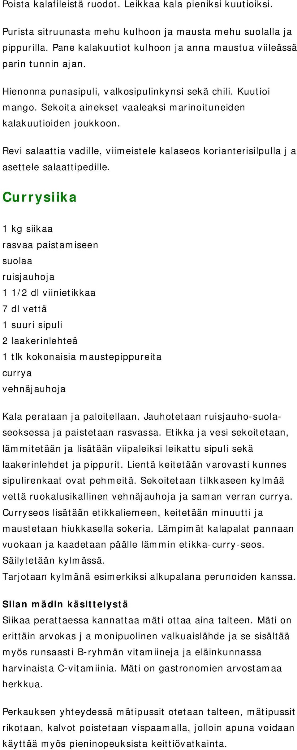 Sekoita ainekset vaaleaksi marinoituneiden kalakuutioiden joukkoon. Revi salaattia vadille, viimeistele kalaseos korianterisilpulla j a asettele salaattipedille.