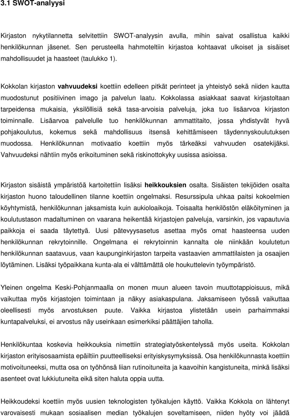 Kokkolan kirjaston vahvuudeksi koettiin edelleen pitkät perinteet ja yhteistyö sekä niiden kautta muodostunut positiivinen imago ja palvelun laatu.