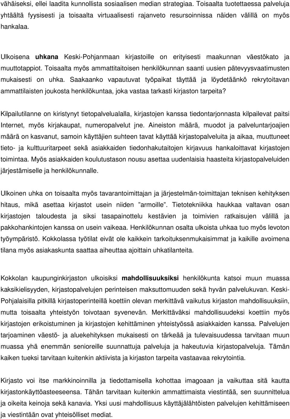 Ulkoisena uhkana Keski-Pohjanmaan kirjastoille on erityisesti maakunnan väestökato ja muuttotappiot. Toisaalta myös ammattitaitoisen henkilökunnan saanti uusien pätevyysvaatimusten mukaisesti on uhka.