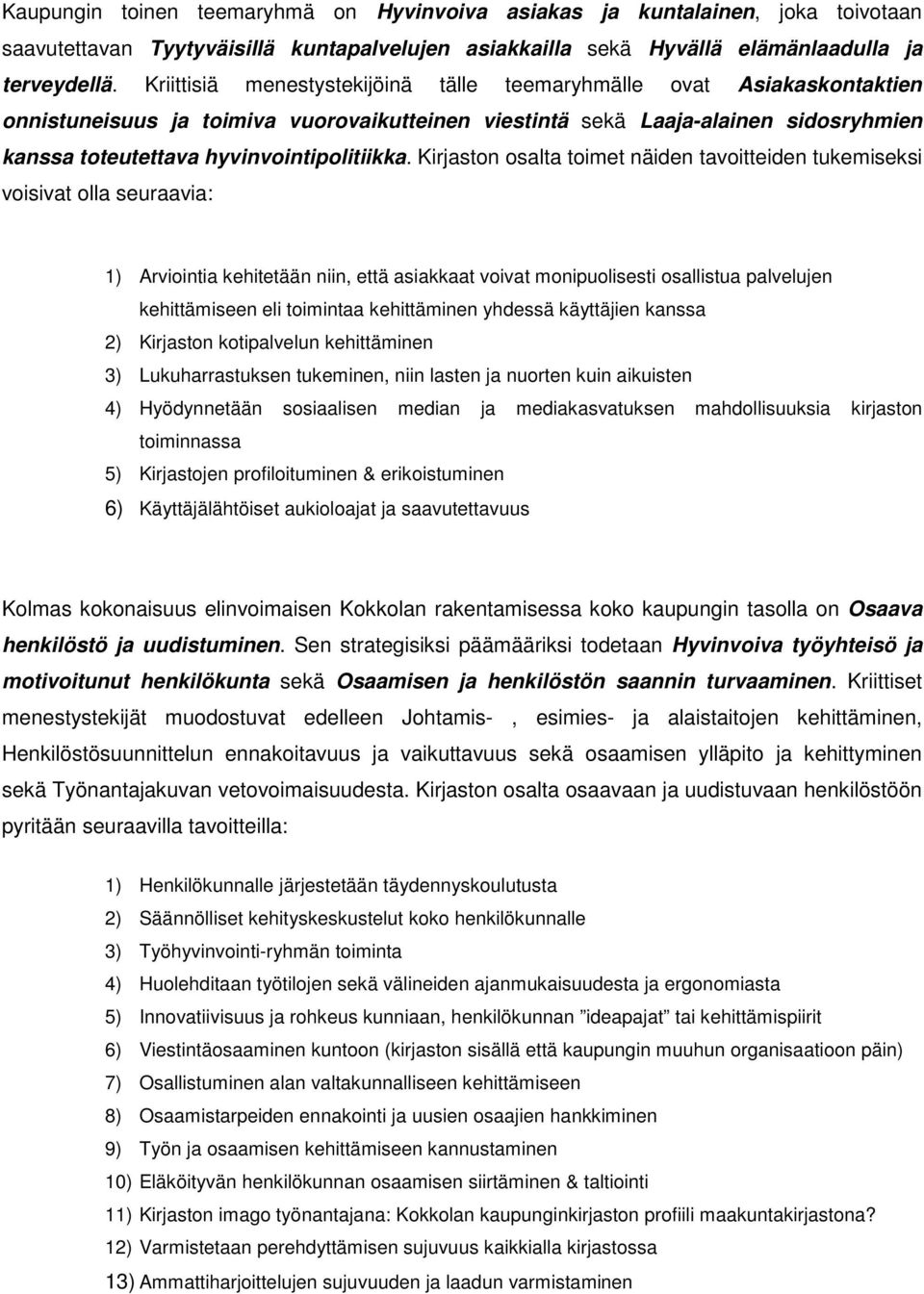 Kirjaston osalta toimet näiden tavoitteiden tukemiseksi voisivat olla seuraavia: 1) Arviointia kehitetään niin, että asiakkaat voivat monipuolisesti osallistua palvelujen kehittämiseen eli toimintaa