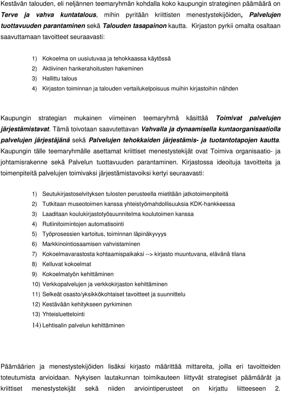 Kirjaston pyrkii omalta osaltaan saavuttamaan tavoitteet seuraavasti: 1) Kokoelma on uusiutuvaa ja tehokkaassa käytössä 2) Aktiivinen hankerahoitusten hakeminen 3) Hallittu talous 4) Kirjaston