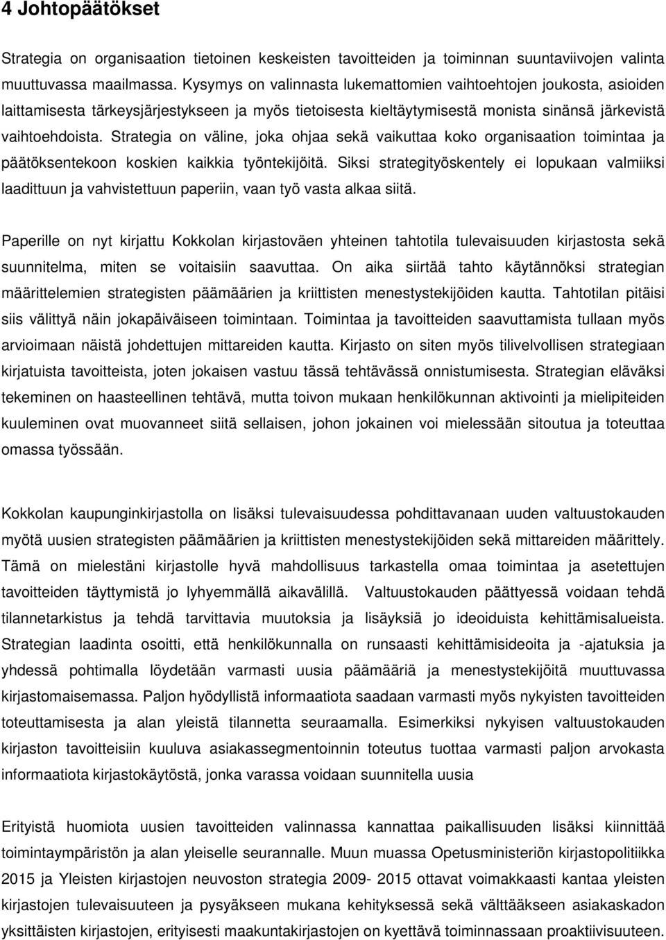 Strategia on väline, joka ohjaa sekä vaikuttaa koko organisaation toimintaa ja päätöksentekoon koskien kaikkia työntekijöitä.