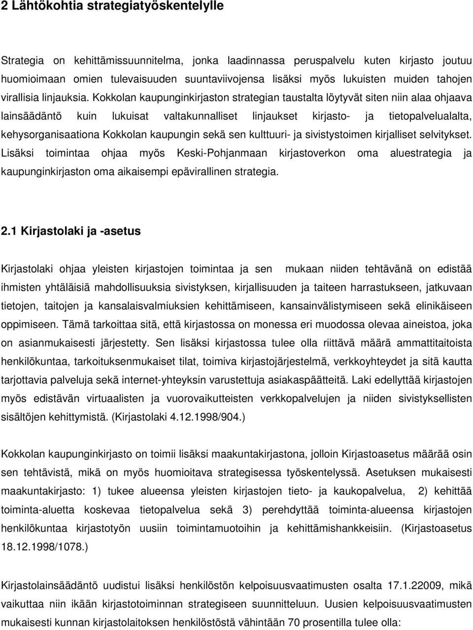 Kokkolan kaupunginkirjaston strategian taustalta löytyvät siten niin alaa ohjaava lainsäädäntö kuin lukuisat valtakunnalliset linjaukset kirjasto- ja tietopalvelualalta, kehysorganisaationa Kokkolan