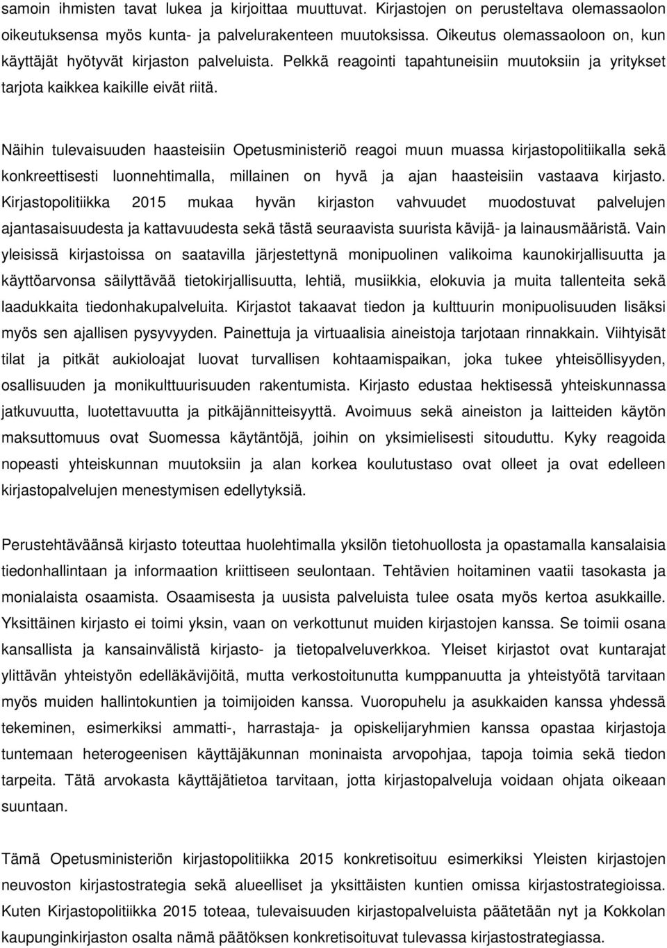 Näihin tulevaisuuden haasteisiin Opetusministeriö reagoi muun muassa kirjastopolitiikalla sekä konkreettisesti luonnehtimalla, millainen on hyvä ja ajan haasteisiin vastaava kirjasto.