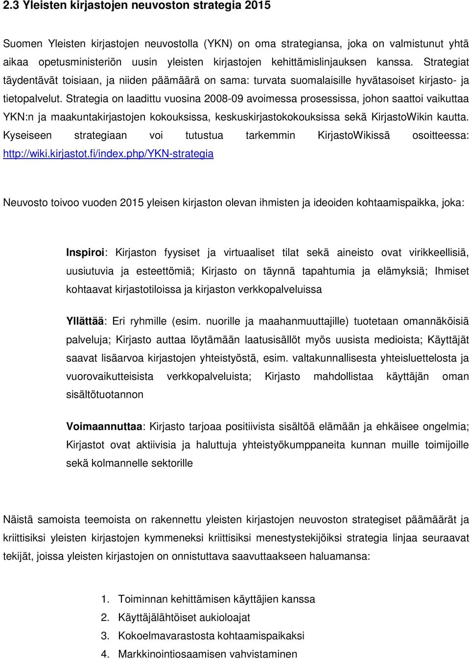 Strategia on laadittu vuosina 2008-09 avoimessa prosessissa, johon saattoi vaikuttaa YKN:n ja maakuntakirjastojen kokouksissa, keskuskirjastokokouksissa sekä KirjastoWikin kautta.