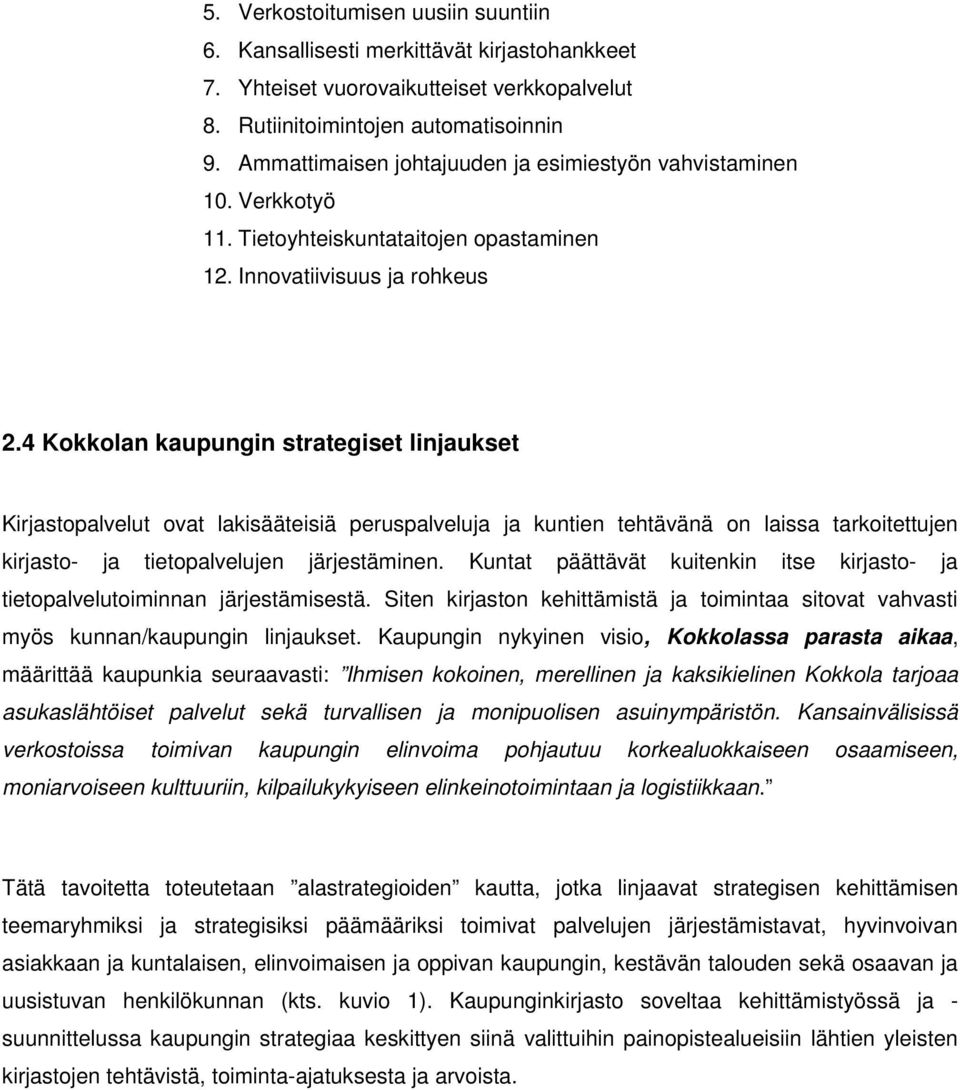 4 Kokkolan kaupungin strategiset linjaukset Kirjastopalvelut ovat lakisääteisiä peruspalveluja ja kuntien tehtävänä on laissa tarkoitettujen kirjasto- ja tietopalvelujen järjestäminen.