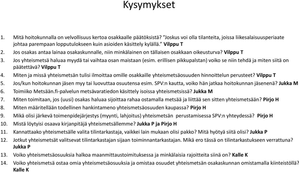 Jos osakas antaa lainaa osakaskunnalle, niin minkälainen on tällaisen osakkaan oikeusturva? Vilppu T 3. Jos yhteismetsä haluaa myydä tai vaihtaa osan maistaan (esim.