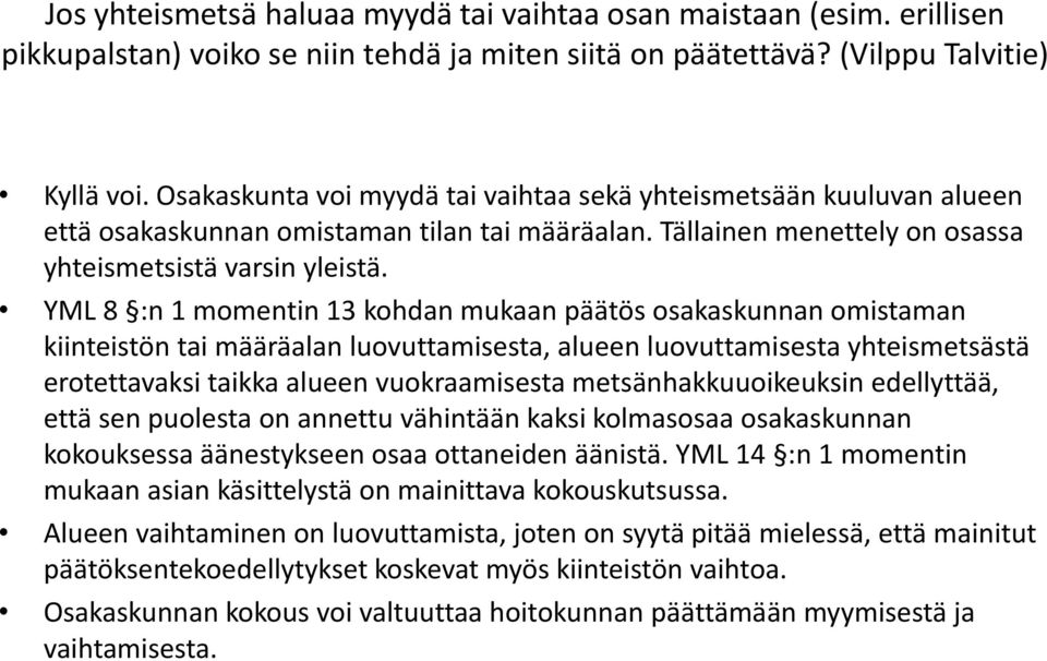 YML 8 :n 1 momentin 13 kohdan mukaan päätös osakaskunnan omistaman kiinteistön tai määräalan luovuttamisesta, alueen luovuttamisesta yhteismetsästä erotettavaksi taikka alueen vuokraamisesta