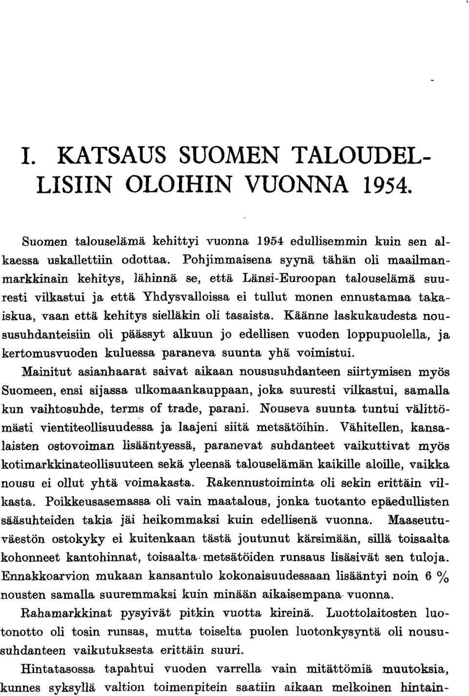 sielläkin oli tasaista. Käänne laskukaudesta noususuhdanteisiin oli päässyt alkuun jo edellisen vuoden loppupuolella, ja kertomusvuoden kuluessa paraneva suunta yhä voimistui.