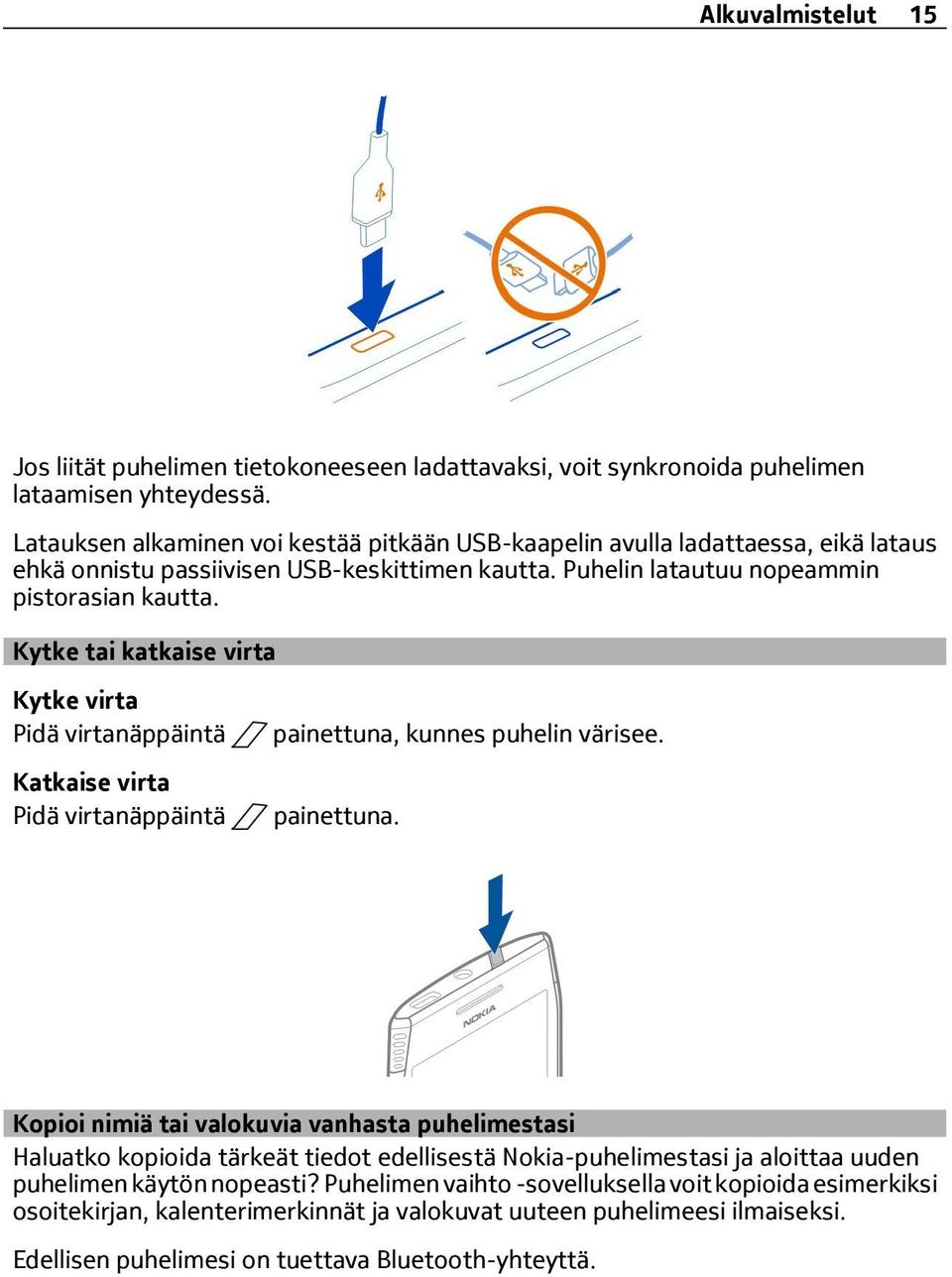 Kytke tai katkaise virta Kytke virta Pidä virtanäppäintä Katkaise virta Pidä virtanäppäintä painettuna,
