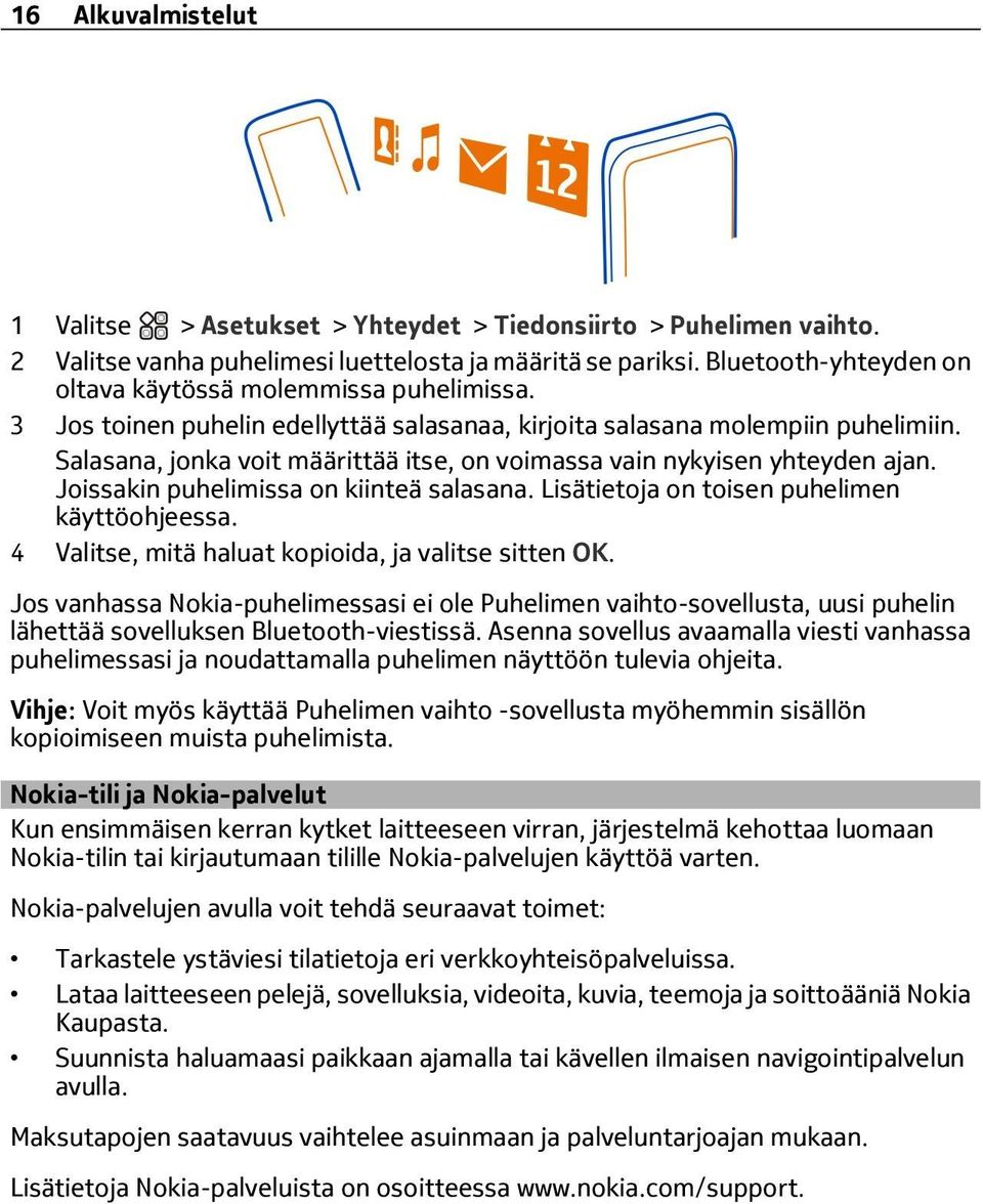 Joissakin puhelimissa on kiinteä salasana. Lisätietoja on toisen puhelimen käyttöohjeessa. 4, mitä haluat kopioida, ja valitse sitten OK.