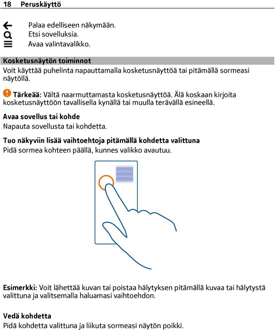 Älä koskaan kirjoita kosketusnäyttöön tavallisella kynällä tai muulla terävällä esineellä. Avaa sovellus tai kohde Napauta sovellusta tai kohdetta.