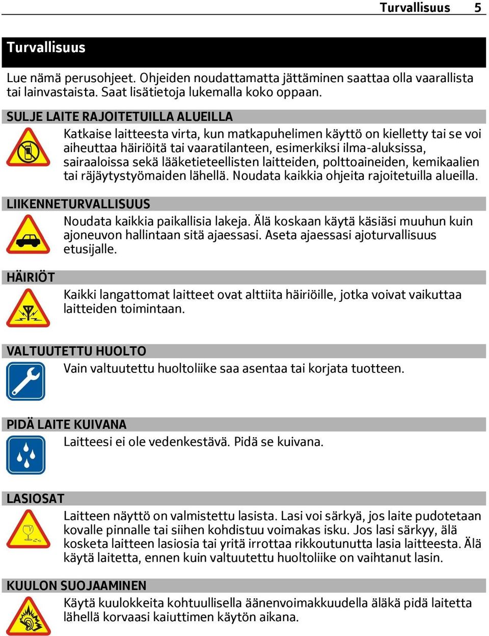 lääketieteellisten laitteiden, polttoaineiden, kemikaalien tai räjäytystyömaiden lähellä. Noudata kaikkia ohjeita rajoitetuilla alueilla. LIIKENNETURVALLISUUS Noudata kaikkia paikallisia lakeja.