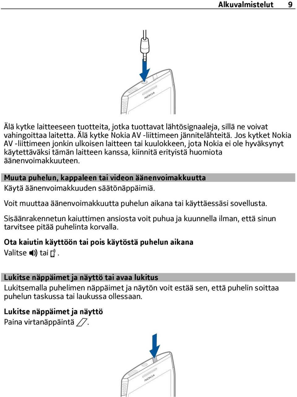 Muuta puhelun, kappaleen tai videon äänenvoimakkuutta Käytä äänenvoimakkuuden säätönäppäimiä. Voit muuttaa äänenvoimakkuutta puhelun aikana tai käyttäessäsi sovellusta.