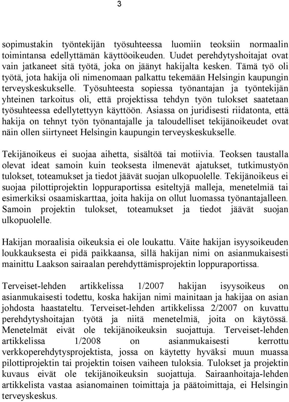 Työsuhteesta sopiessa työnantajan ja työntekijän yhteinen tarkoitus oli, että projektissa tehdyn työn tulokset saatetaan työsuhteessa edellytettyyn käyttöön.