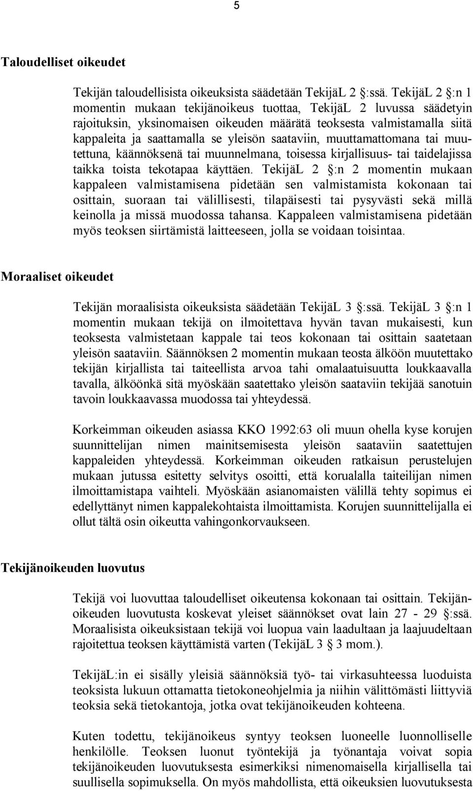 saataviin, muuttamattomana tai muutettuna, käännöksenä tai muunnelmana, toisessa kirjallisuus- tai taidelajissa taikka toista tekotapaa käyttäen.