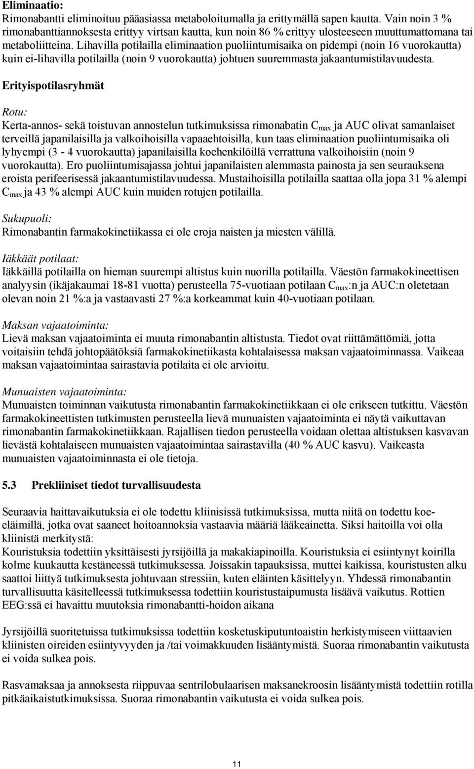 Lihavilla potilailla eliminaation puoliintumisaika on pidempi (noin 16 vuorokautta) kuin ei-lihavilla potilailla (noin 9 vuorokautta) johtuen suuremmasta jakaantumistilavuudesta.