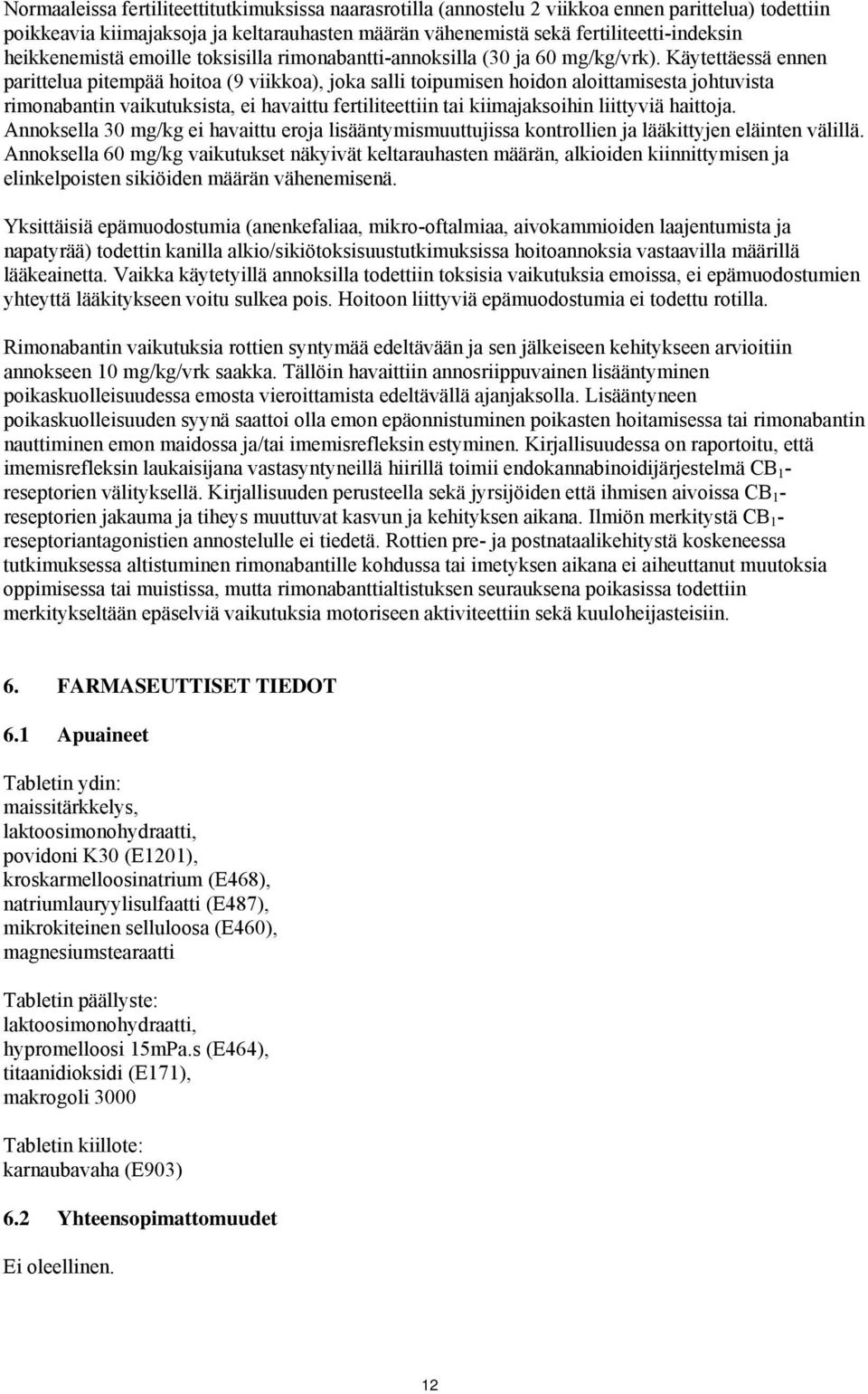 Käytettäessä ennen parittelua pitempää hoitoa (9 viikkoa), joka salli toipumisen hoidon aloittamisesta johtuvista rimonabantin vaikutuksista, ei havaittu fertiliteettiin tai kiimajaksoihin liittyviä