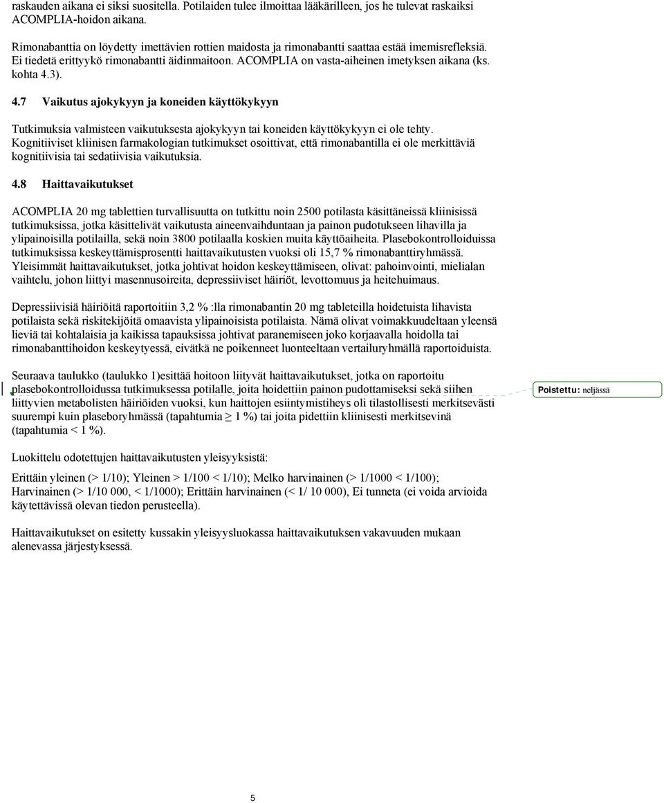 kohta 4.3). 4.7 Vaikutus ajokykyyn ja koneiden käyttökykyyn Tutkimuksia valmisteen vaikutuksesta ajokykyyn tai koneiden käyttökykyyn ei ole tehty.