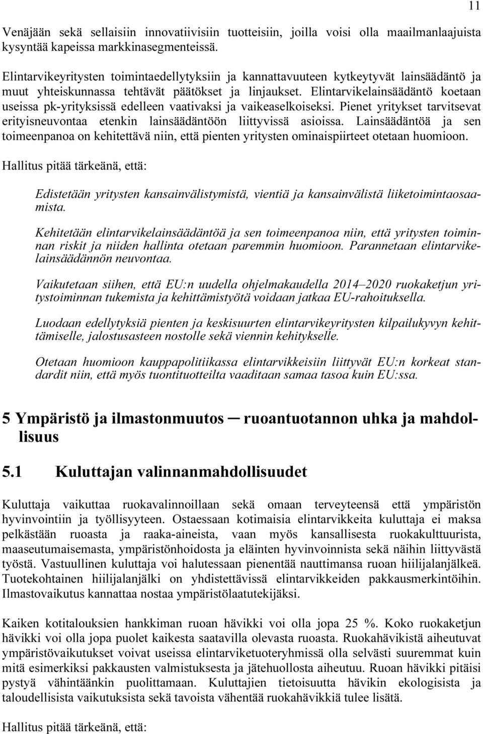 Elintarvikelainsäädäntö koetaan useissa pk-yrityksissä edelleen vaativaksi ja vaikeaselkoiseksi. Pienet yritykset tarvitsevat erityisneuvontaa etenkin lainsäädäntöön liittyvissä asioissa.