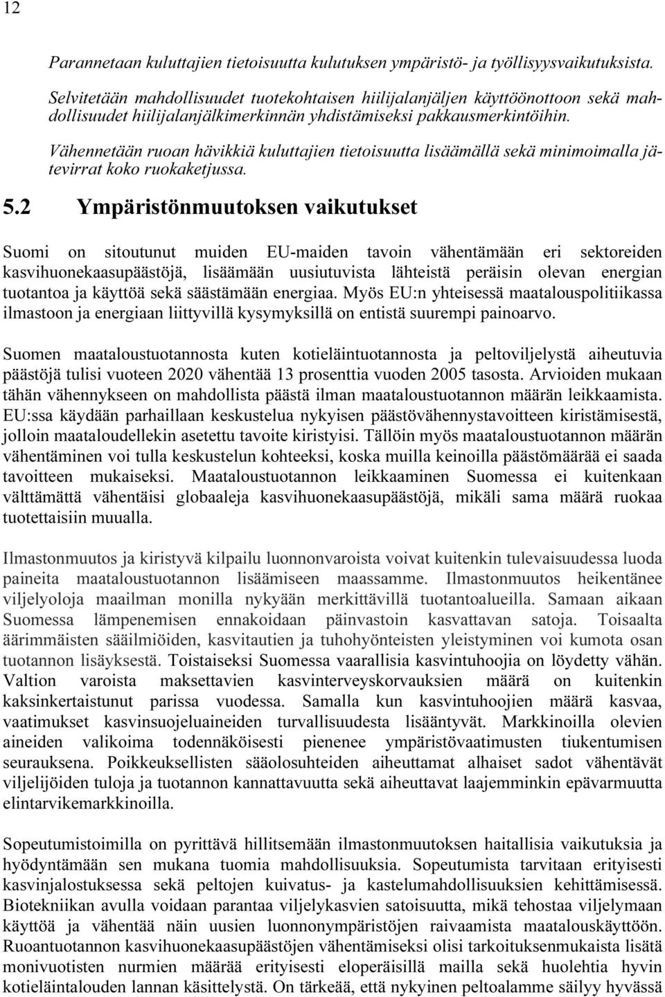 Vähennetään ruoan hävikkiä kuluttajien tietoisuutta lisäämällä sekä minimoimalla jätevirrat koko ruokaketjussa. 5.