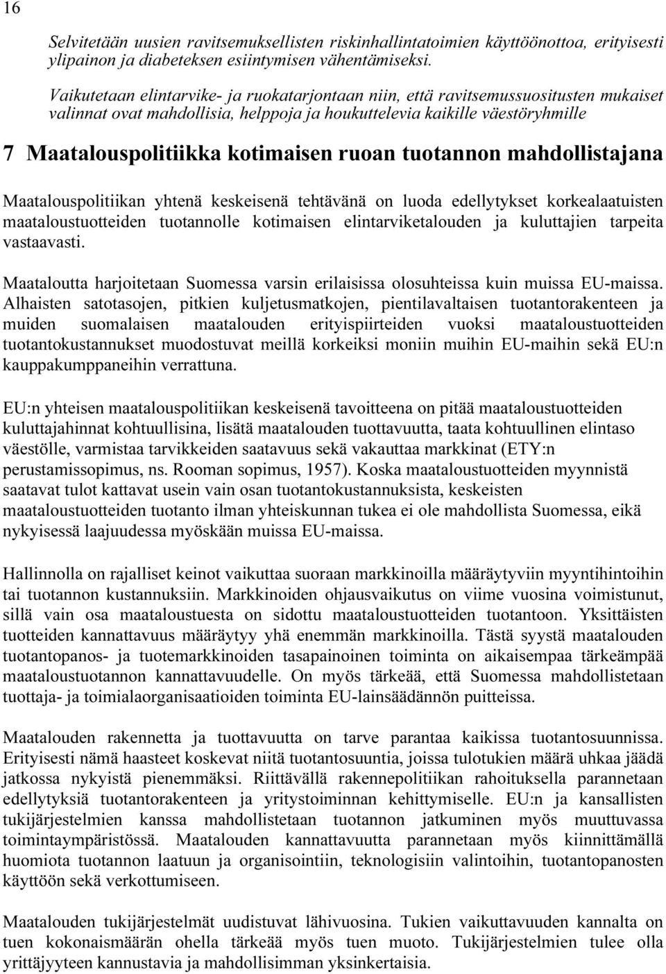 ruoan tuotannon mahdollistajana Maatalouspolitiikan yhtenä keskeisenä tehtävänä on luoda edellytykset korkealaatuisten maataloustuotteiden tuotannolle kotimaisen elintarviketalouden ja kuluttajien