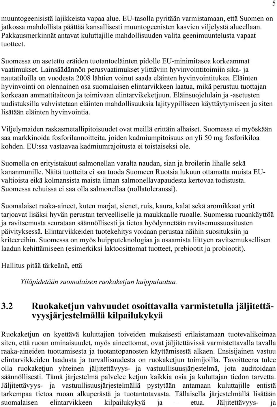 Lainsäädännön perusvaatimukset ylittäviin hyvinvointitoimiin sika- ja nautatiloilla on vuodesta 2008 lähtien voinut saada eläinten hyvinvointitukea.