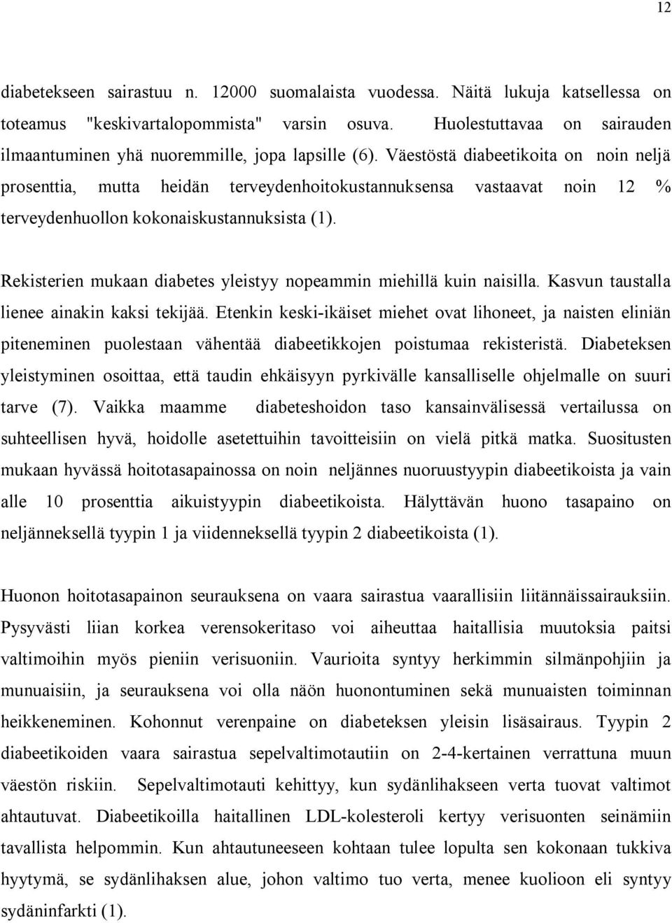 Väestöstä diabeetikoita on noin neljä prosenttia, mutta heidän terveydenhoitokustannuksensa vastaavat noin 12 % terveydenhuollon kokonaiskustannuksista (1).