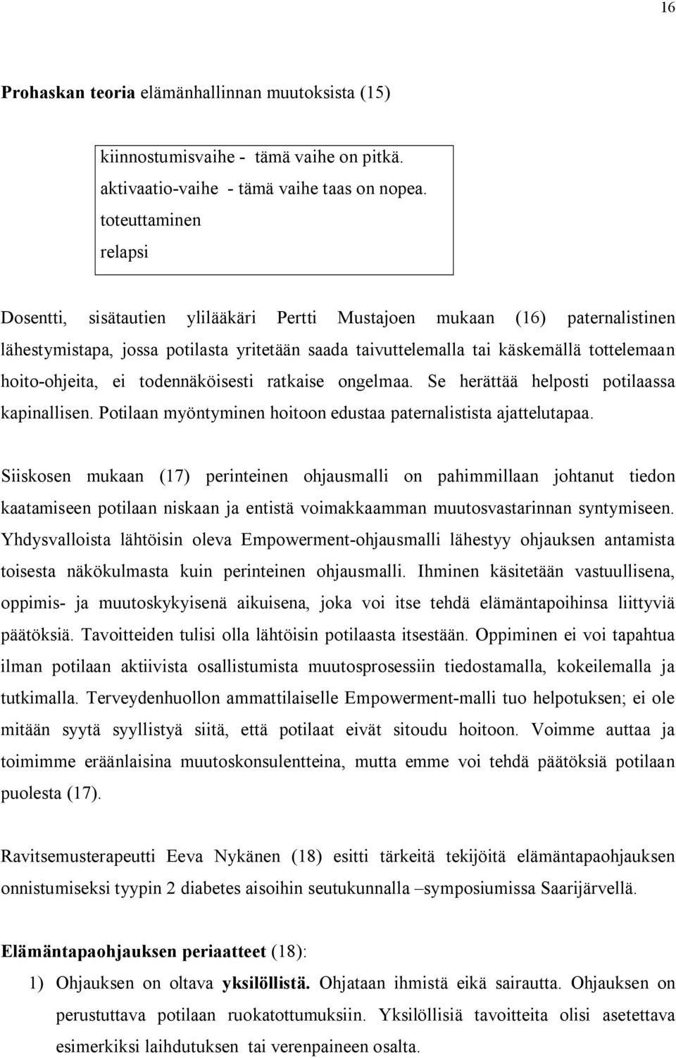 ohjeita, ei todennäköisesti ratkaise ongelmaa. Se herättää helposti potilaassa kapinallisen. Potilaan myöntyminen hoitoon edustaa paternalistista ajattelutapaa.