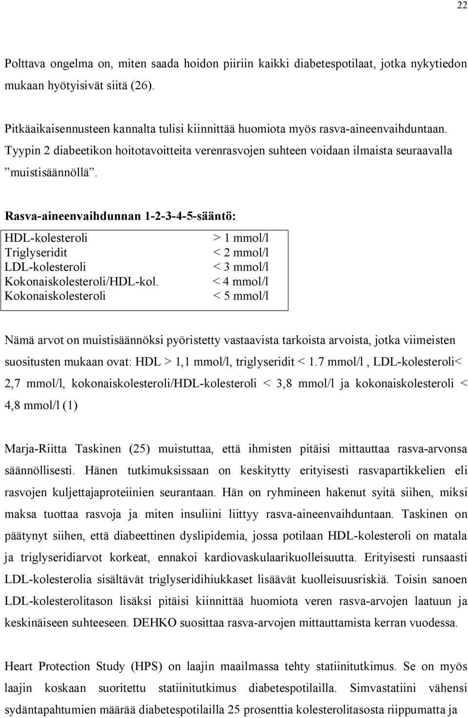 Rasva aineenvaihdunnan 1 2 3 4 5 sääntö: HDL kolesteroli > 1 mmol/l Triglyseridit < 2 mmol/l LDL kolesteroli < 3 mmol/l Kokonaiskolesteroli/HDL kol.