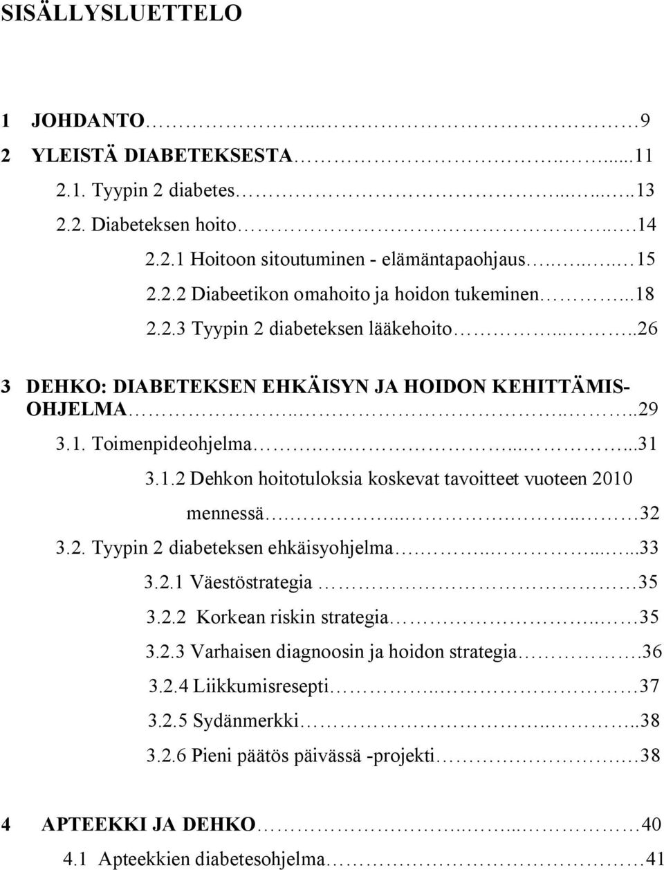 ...... 32 3.2. Tyypin 2 diabeteksen ehkäisyohjelma.........33 3.2.1 Väestöstrategia 35 3.2.2 Korkean riskin strategia.. 35 3.2.3 Varhaisen diagnoosin ja hoidon strategia.36 3.2.4 Liikkumisresepti.