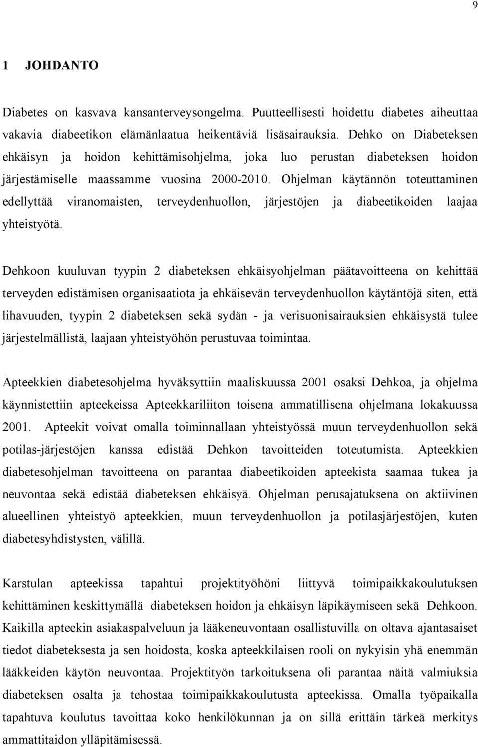 Ohjelman käytännön toteuttaminen edellyttää viranomaisten, terveydenhuollon, järjestöjen ja diabeetikoiden laajaa yhteistyötä.