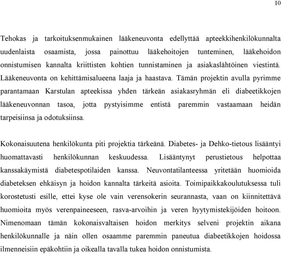 Tämän projektin avulla pyrimme parantamaan Karstulan apteekissa yhden tärkeän asiakasryhmän eli diabeetikkojen lääkeneuvonnan tasoa, jotta pystyisimme entistä paremmin vastaamaan heidän tarpeisiinsa