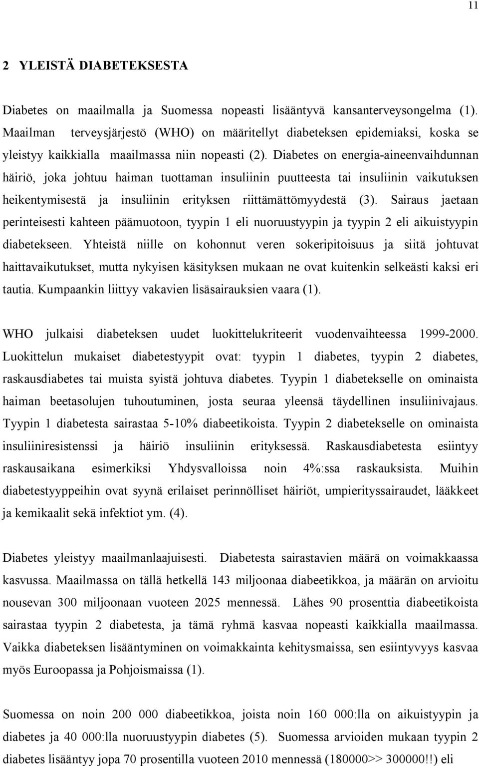 Diabetes on energia aineenvaihdunnan häiriö, joka johtuu haiman tuottaman insuliinin puutteesta tai insuliinin vaikutuksen heikentymisestä ja insuliinin erityksen riittämättömyydestä (3).