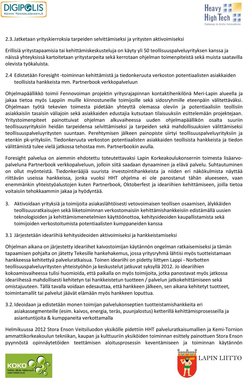 4 Edistetään Foresight -toiminnan kehittämistä ja tiedonkeruuta verkoston potentiaalisten asiakkaiden teollisista hankkeista mm.