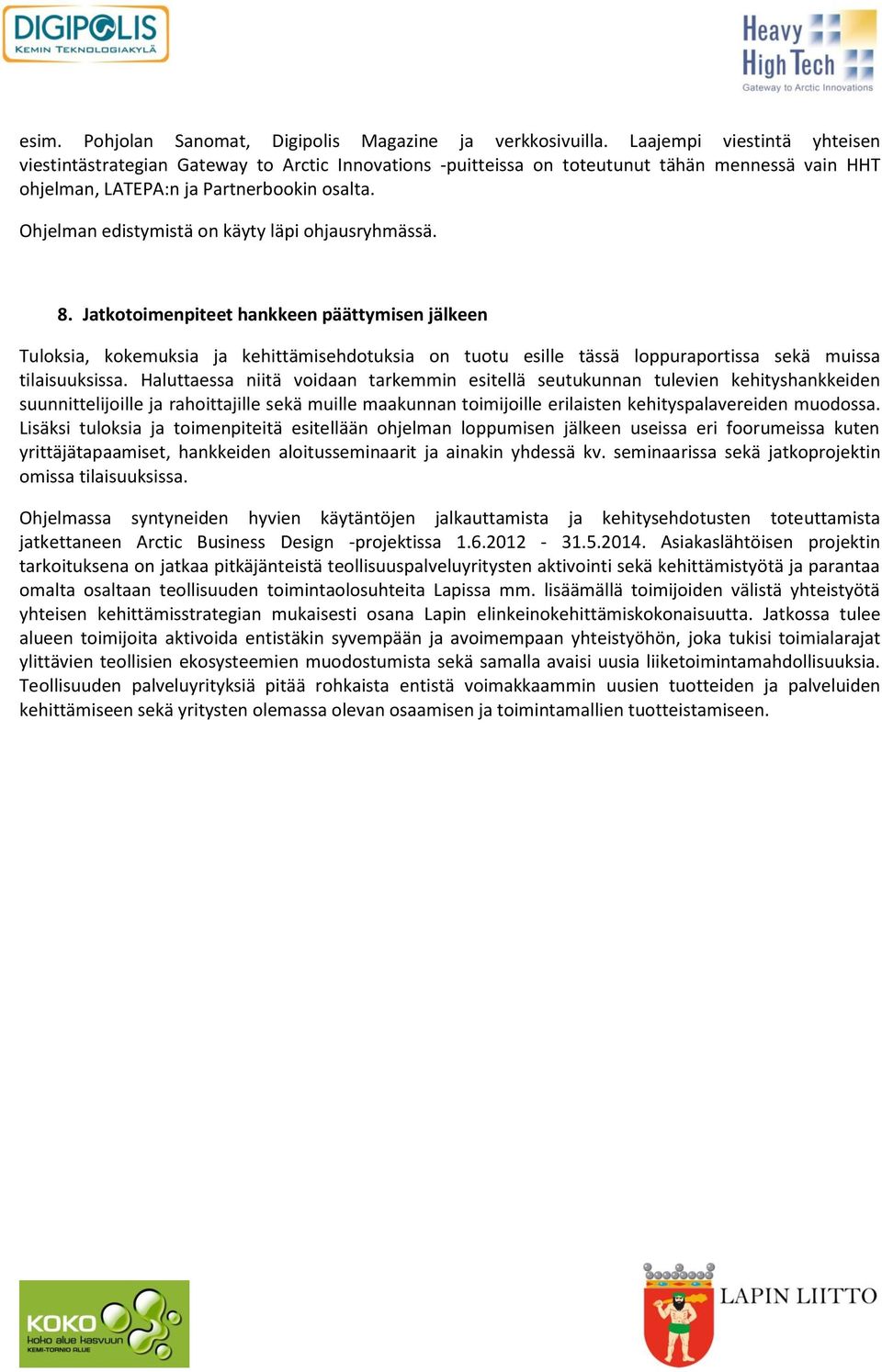 Ohjelman edistymistä on käyty läpi ohjausryhmässä. 8.