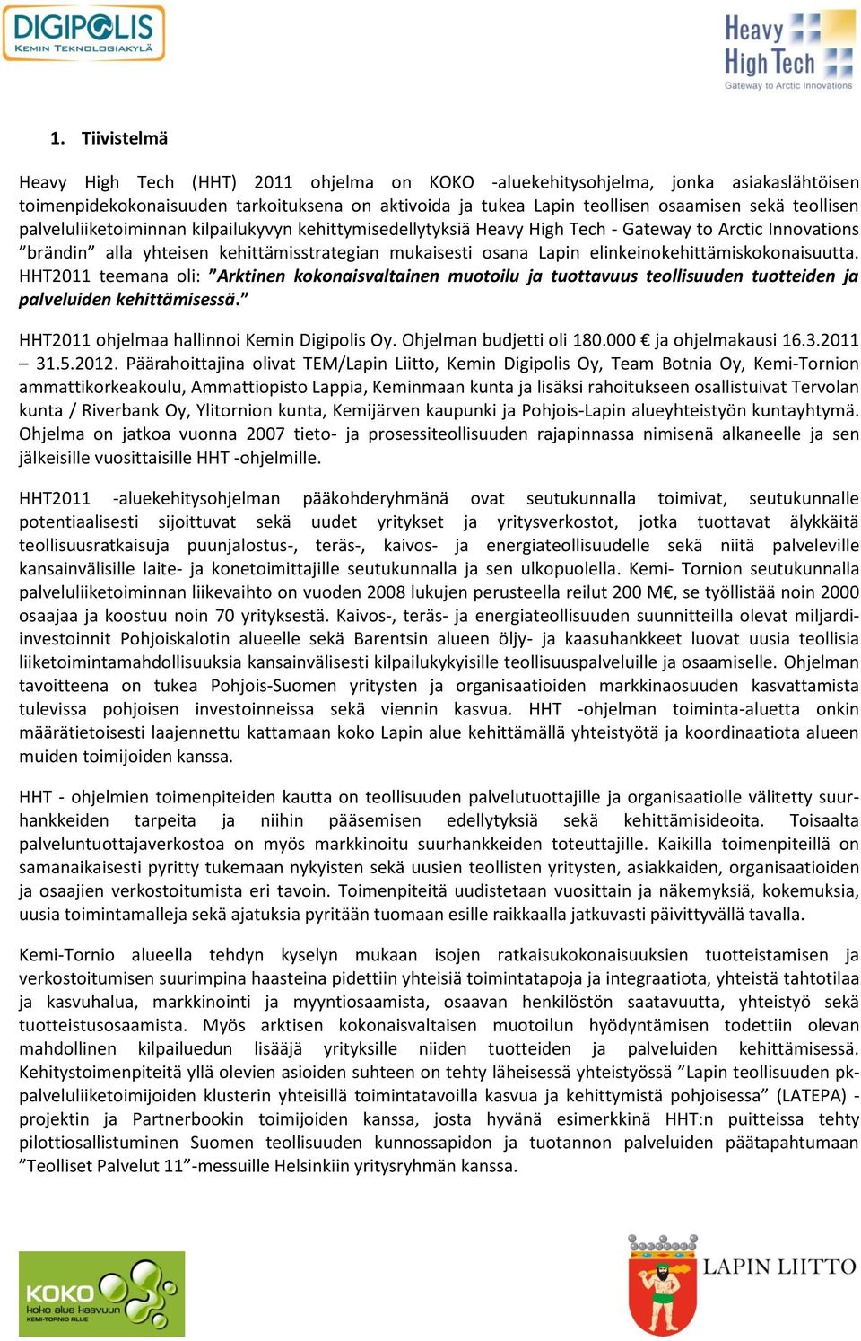 elinkeinokehittämiskokonaisuutta. HHT2011 teemana oli: Arktinen kokonaisvaltainen muotoilu ja tuottavuus teollisuuden tuotteiden ja palveluiden kehittämisessä.