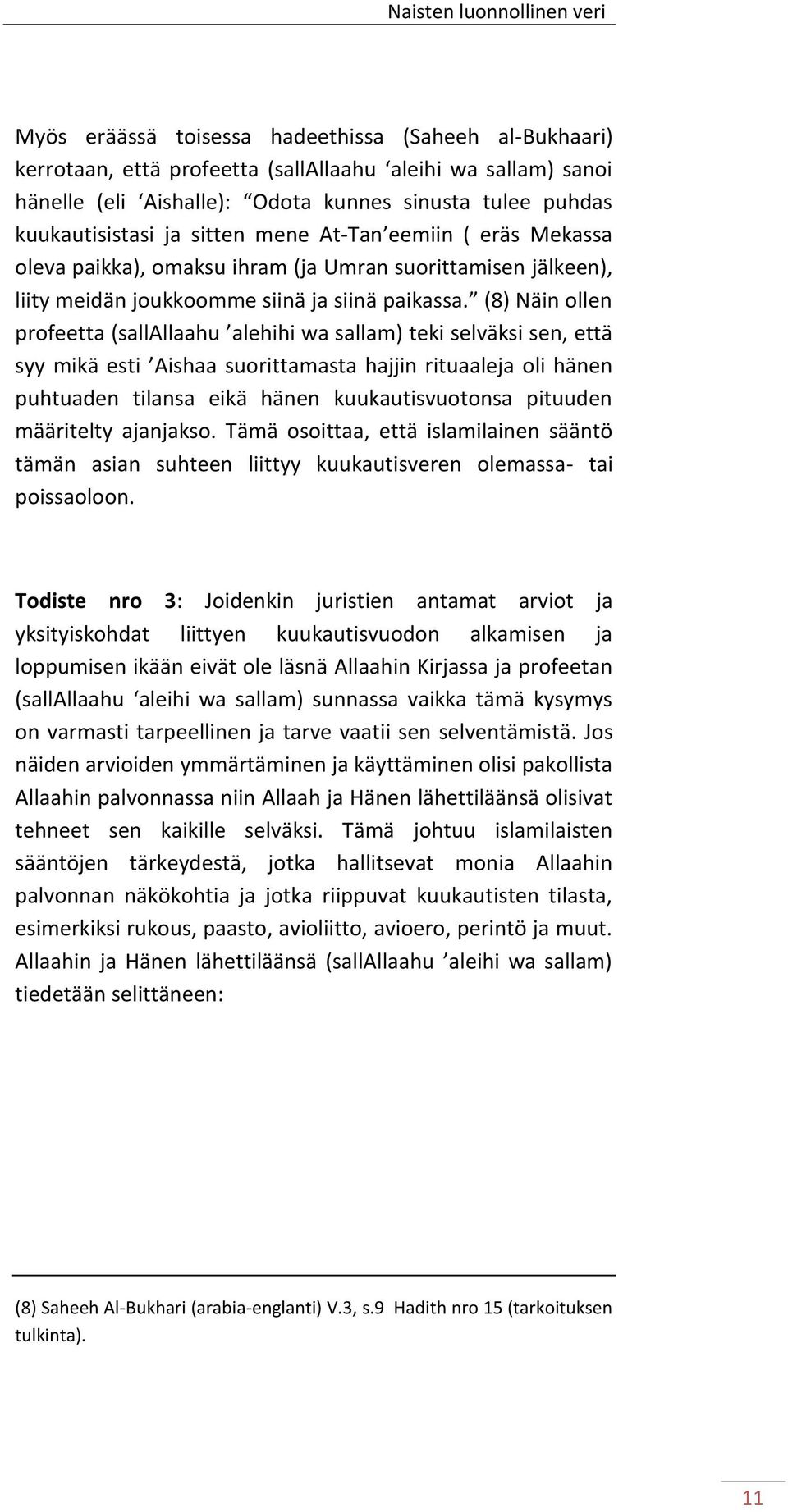 (8) Näin ollen profeetta (sallallaahu alehihi wa sallam) teki selväksi sen, että syy mikä esti Aishaa suorittamasta hajjin rituaaleja oli hänen puhtuaden tilansa eikä hänen kuukautisvuotonsa pituuden