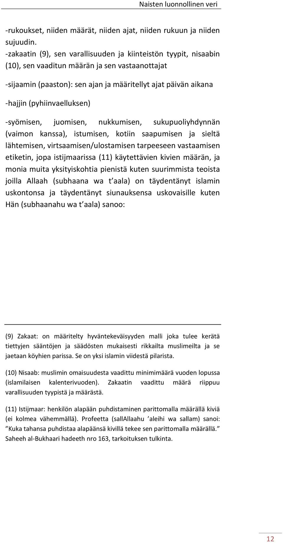 (pyhiinvaelluksen) -syömisen, juomisen, nukkumisen, sukupuoliyhdynnän (vaimon kanssa), istumisen, kotiin saapumisen ja sieltä lähtemisen, virtsaamisen/ulostamisen tarpeeseen vastaamisen etiketin,