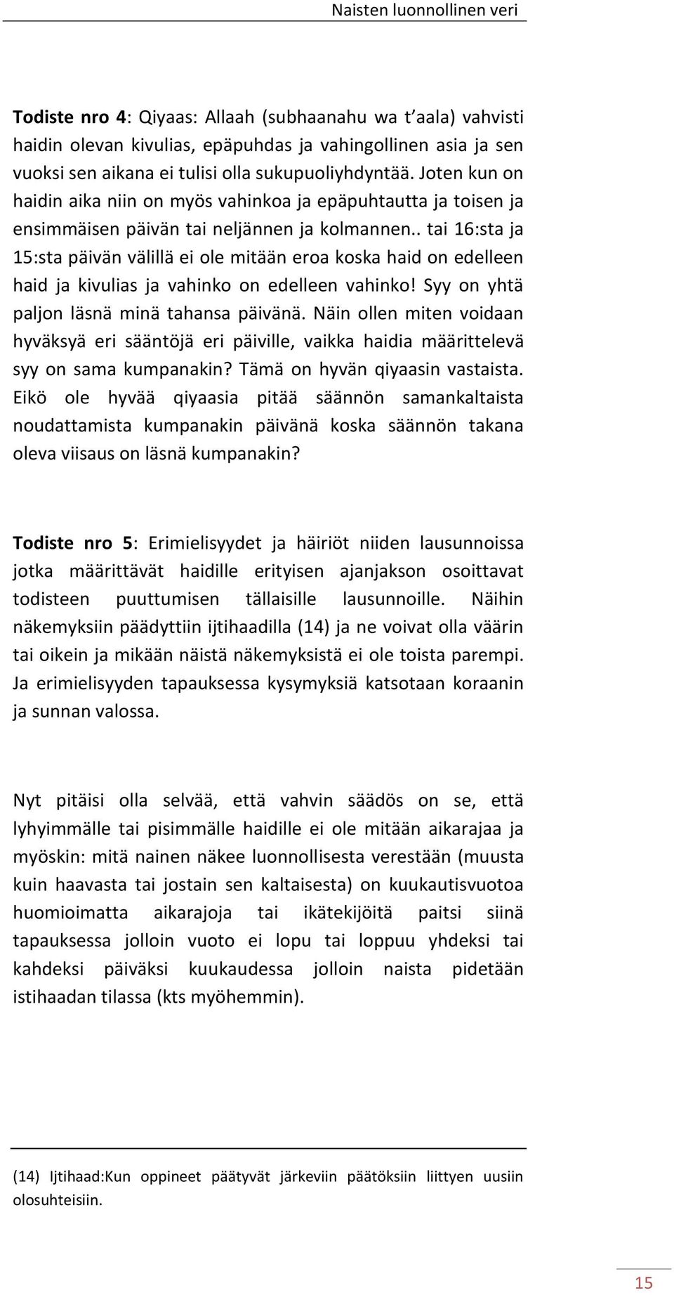 . tai 16:sta ja 15:sta päivän välillä ei ole mitään eroa koska haid on edelleen haid ja kivulias ja vahinko on edelleen vahinko! Syy on yhtä paljon läsnä minä tahansa päivänä.