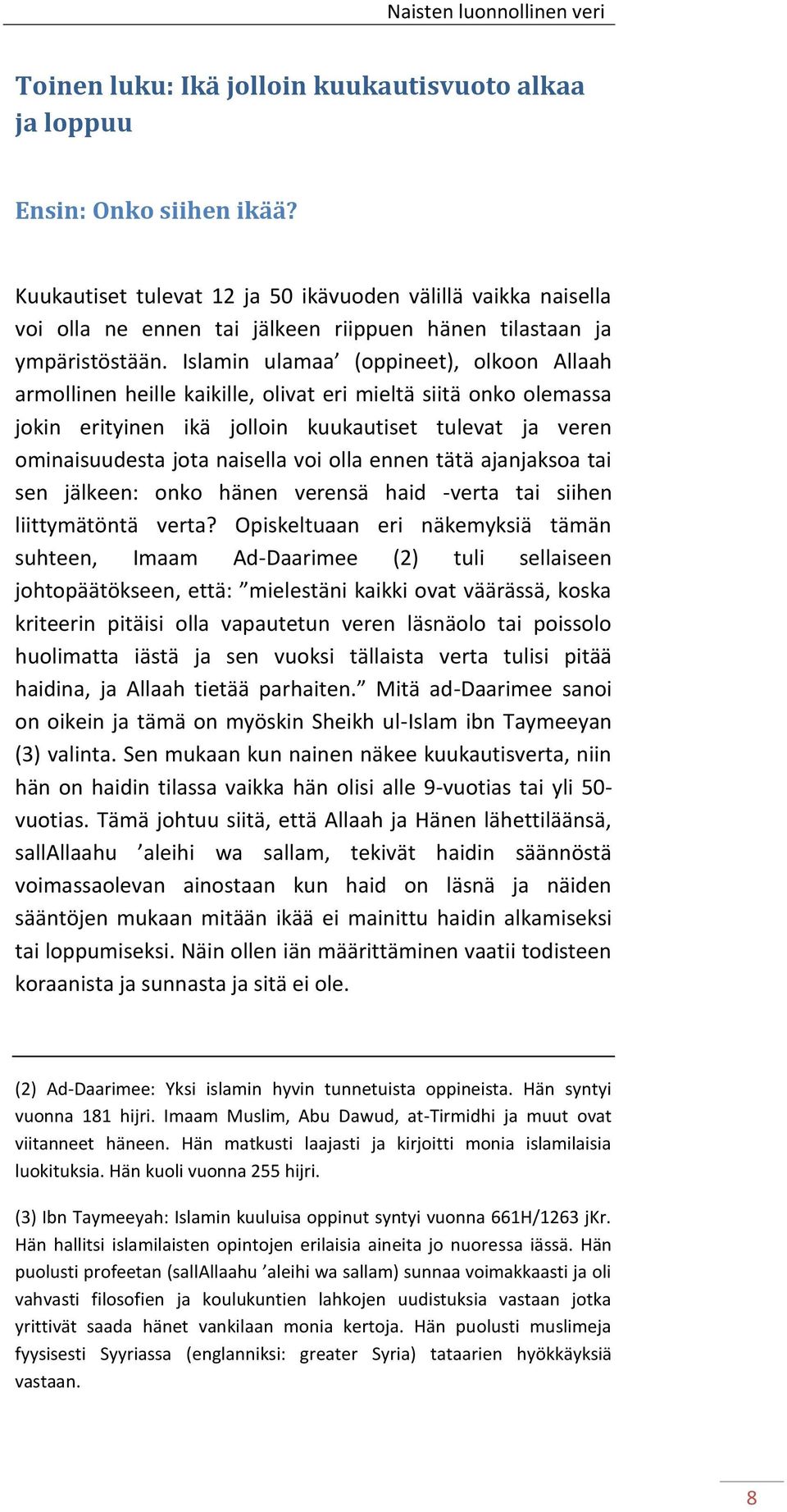 Islamin ulamaa (oppineet), olkoon Allaah armollinen heille kaikille, olivat eri mieltä siitä onko olemassa jokin erityinen ikä jolloin kuukautiset tulevat ja veren ominaisuudesta jota naisella voi