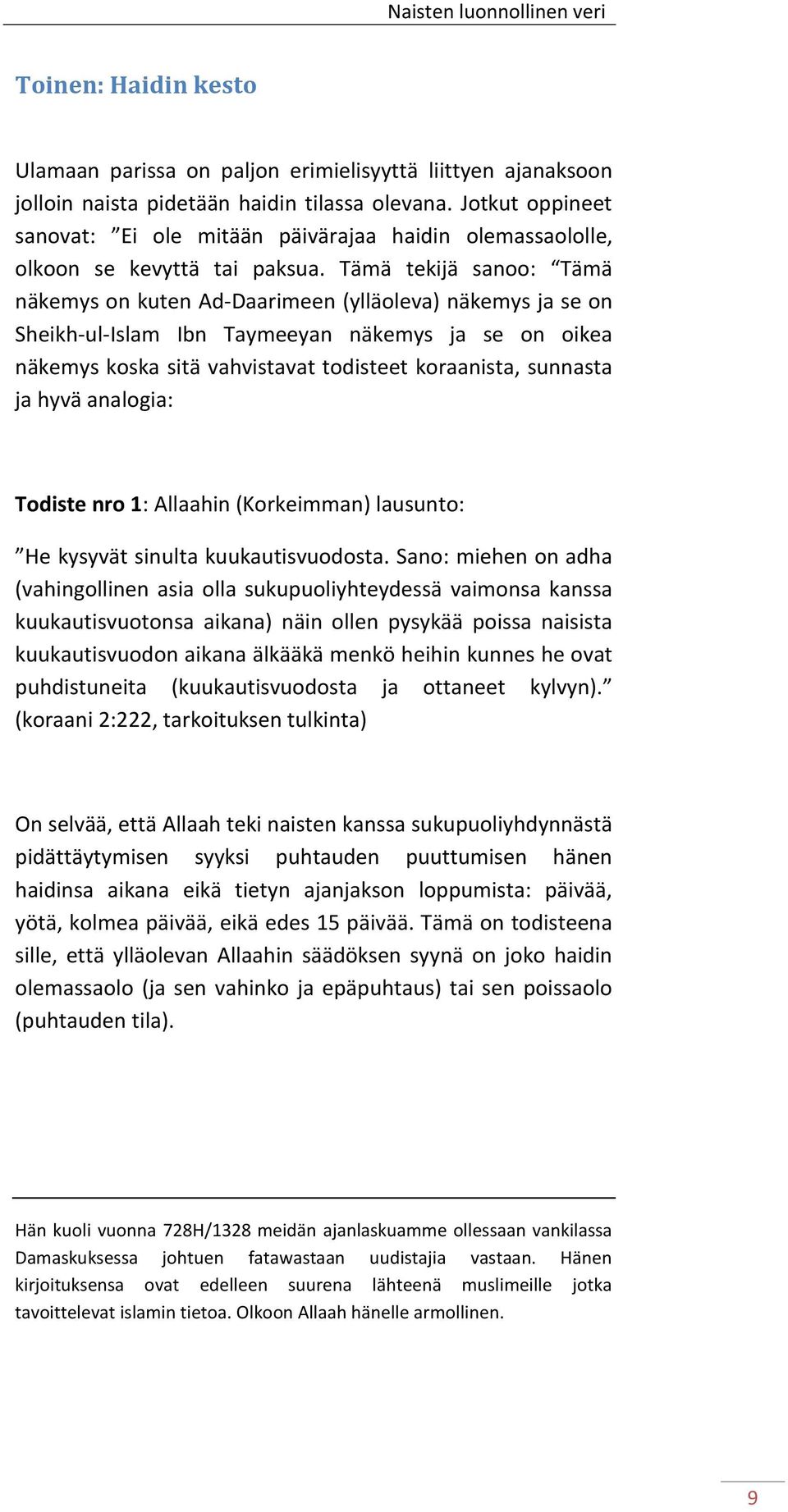 Tämä tekijä sanoo: Tämä näkemys on kuten Ad-Daarimeen (ylläoleva) näkemys ja se on Sheikh-ul-Islam Ibn Taymeeyan näkemys ja se on oikea näkemys koska sitä vahvistavat todisteet koraanista, sunnasta