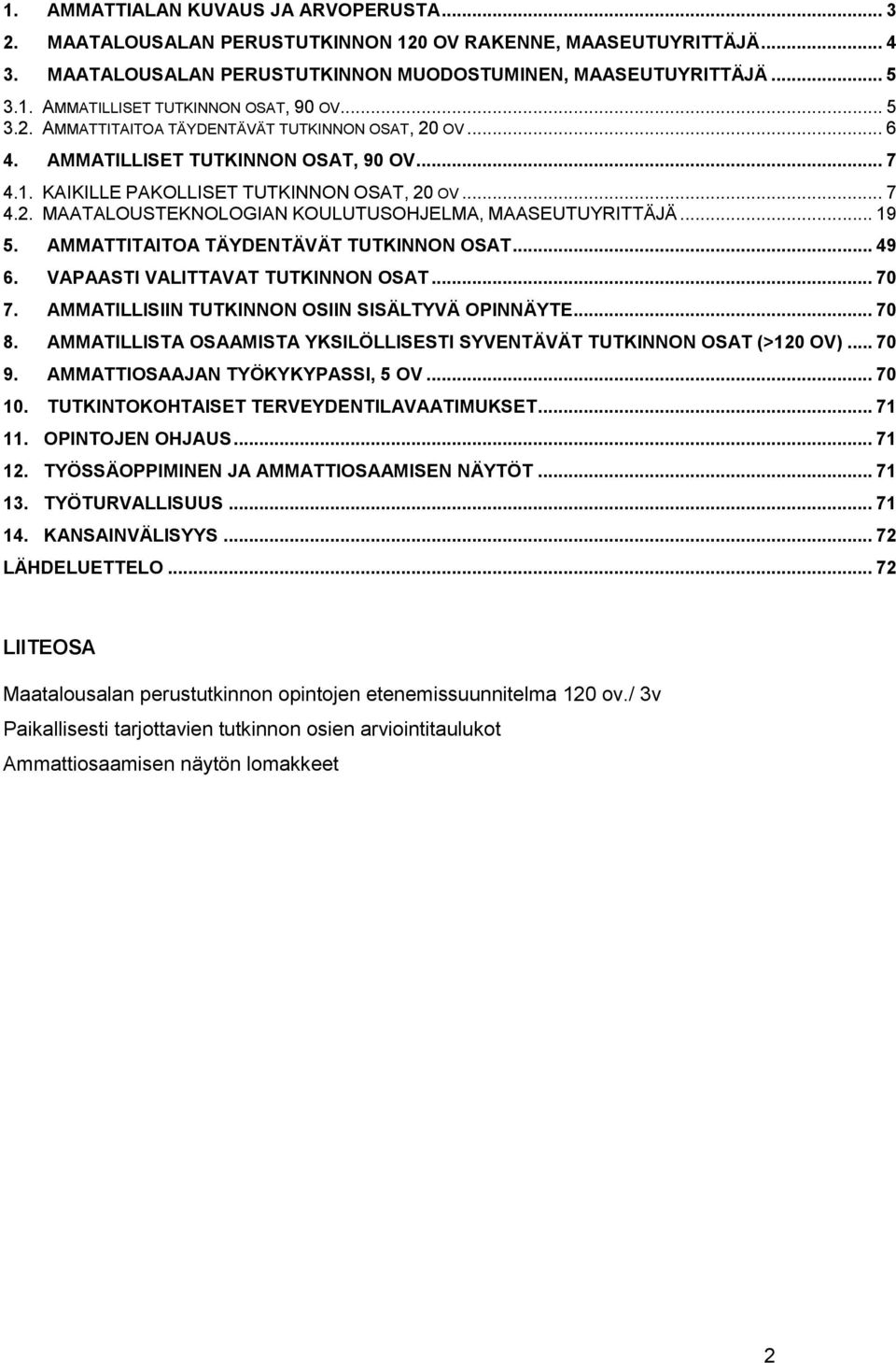 VAPAASTI VALITTAVAT TUTKINNON OSAT... 70 7. AMMATILLISIIN TUTKINNON OSIIN SISÄLTYVÄ OPINNÄYTE... 70 8. AMMATILLISTA OSAAMISTA YKSILÖLLISESTI SYVENTÄVÄT TUTKINNON OSAT (>120 OV)... 70 9.