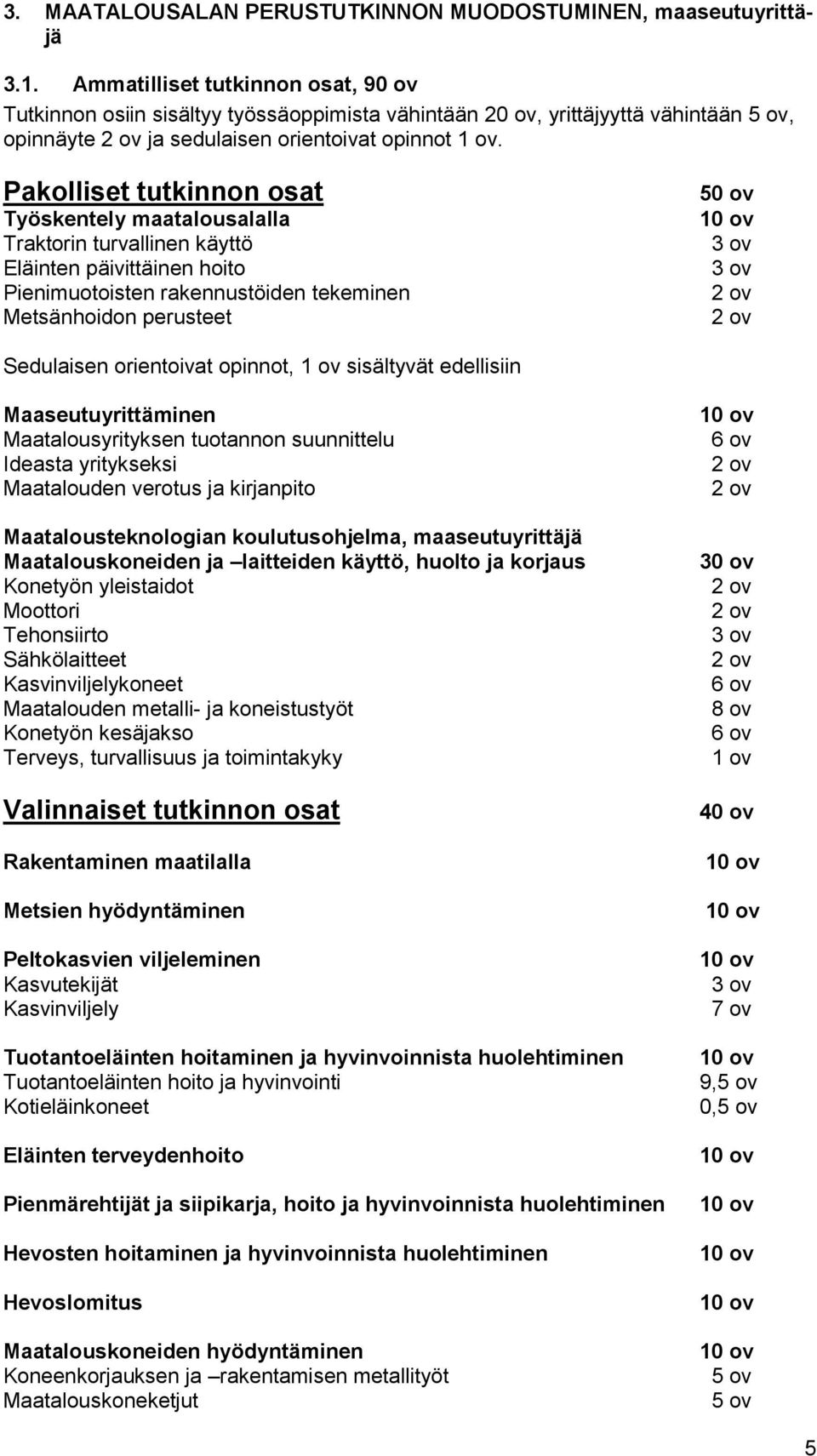 Pakolliset tutkinnon osat Työskentely maatalousalalla Traktorin turvallinen käyttö Eläinten päivittäinen hoito Pienimuotoisten rakennustöiden tekeminen Metsänhoidon perusteet 50 ov 10 ov 3 ov 3 ov 2