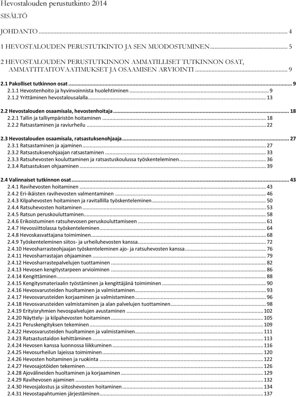 .. 9 2.1.2 Yrittäminen hevostalousalalla... 13 2.2 Hevostalouden osaamisala, hevostenhoitaja... 18 2.2.1 Tallin ja talliympäristön hoitaminen... 18 2.2.2 Ratsastaminen ja raviurheilu... 22 2.