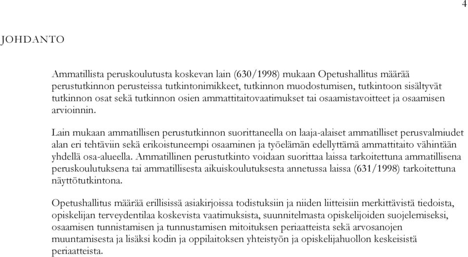 Lain mukaan ammatillisen perustutkinnon suorittaneella on laaja-alaiset ammatilliset perusvalmiudet alan eri tehtäviin sekä erikoistuneempi osaaminen ja työelämän edellyttämä ammattitaito vähintään