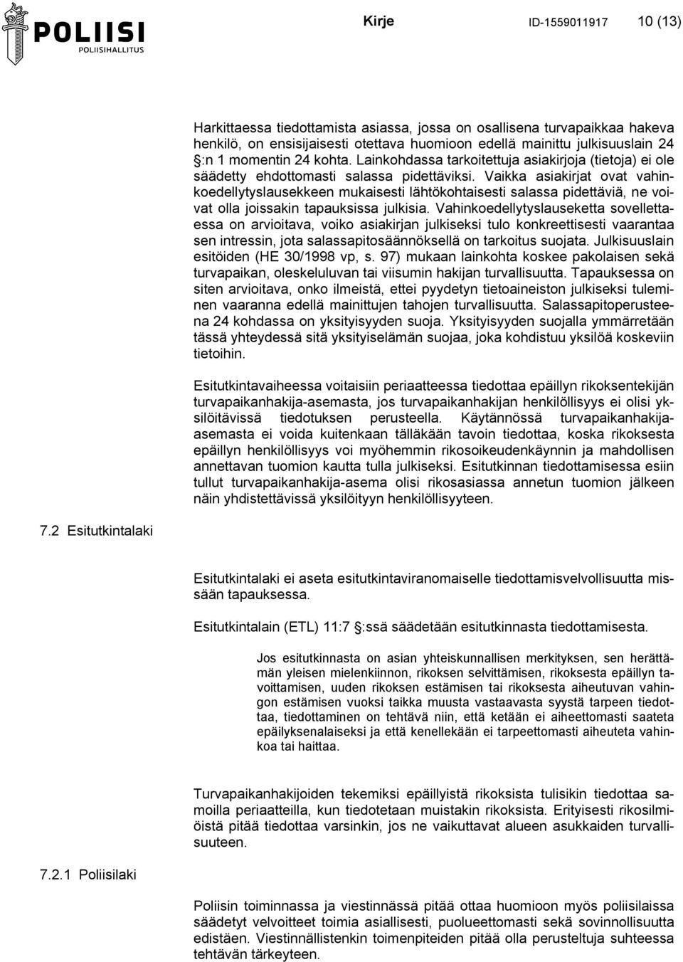Vaikka asiakirjat ovat vahinkoedellytyslausekkeen mukaisesti lähtökohtaisesti salassa pidettäviä, ne voivat olla joissakin tapauksissa julkisia.