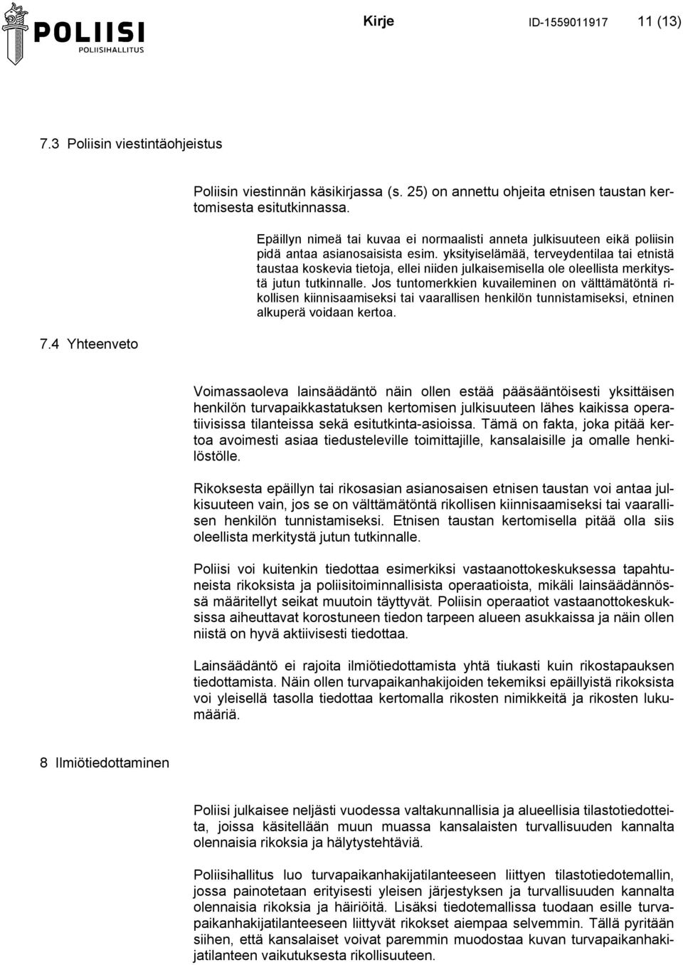 yksityiselämää, terveydentilaa tai etnistä taustaa koskevia tietoja, ellei niiden julkaisemisella ole oleellista merkitystä jutun tutkinnalle.