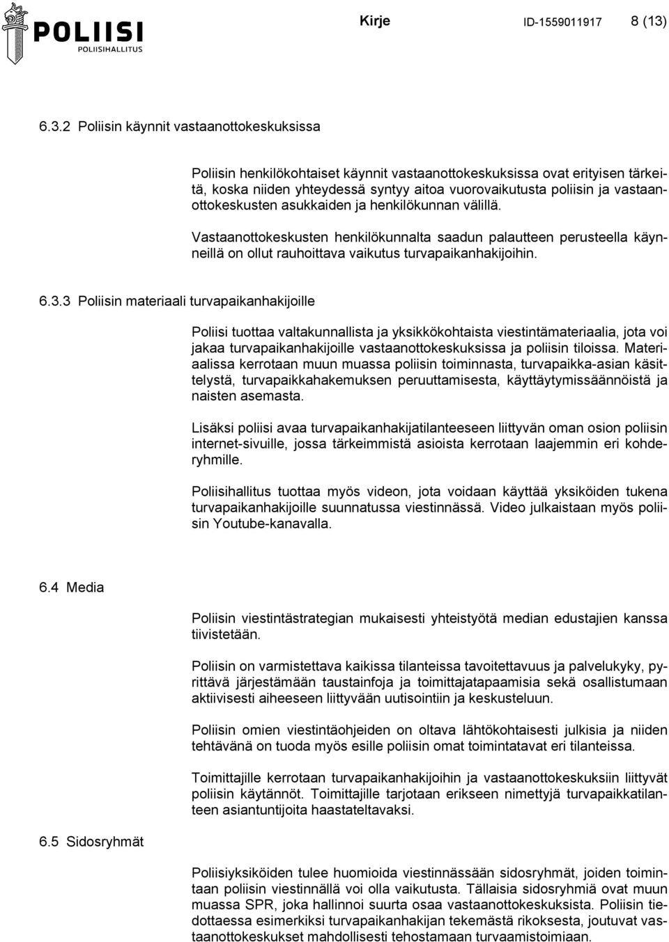 vastaanottokeskusten asukkaiden ja henkilökunnan välillä. Vastaanottokeskusten henkilökunnalta saadun palautteen perusteella käynneillä on ollut rauhoittava vaikutus turvapaikanhakijoihin. 6.3.