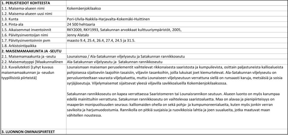 4, 26.4, 27.4, 24.5 ja 31.5. 1.8. Arkistointipaikka 2. MAISEMAMAAKUNTA JA -SEUTU 2.1. Maisemamaakunta ja -seutu Lounaismaa / Ala-Satakunnan viljelyseutu ja Satakunnan rannikkoseutu 2.2. Maisematyyppi [Maakunnallinen Ala-Satakunnan viljelyseutu ja Satakunnan rannikkoseutu 2.